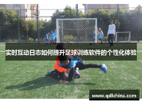 实时互动日志如何提升足球训练软件的个性化体验
