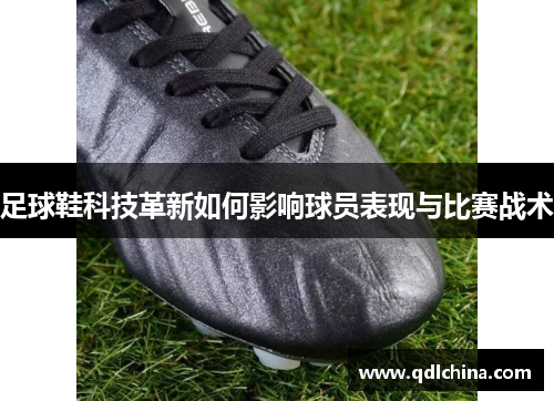 足球鞋科技革新如何影响球员表现与比赛战术